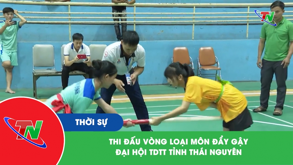 Thi đấu vòng loại môn Đẩy gậy, Đại hội TDTT tỉnh Thái Nguyên